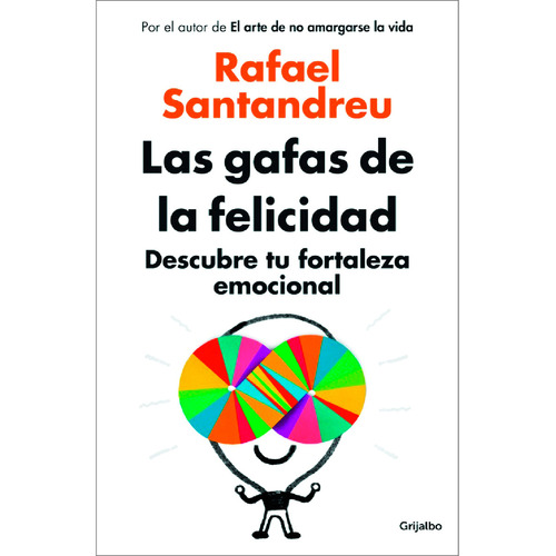 Las Gafas De La Felicidad: Descubre Tu Fortaleza Emocional. Rafael Santandreu. Editorial Grijalbo En Español. Tapa Blanda