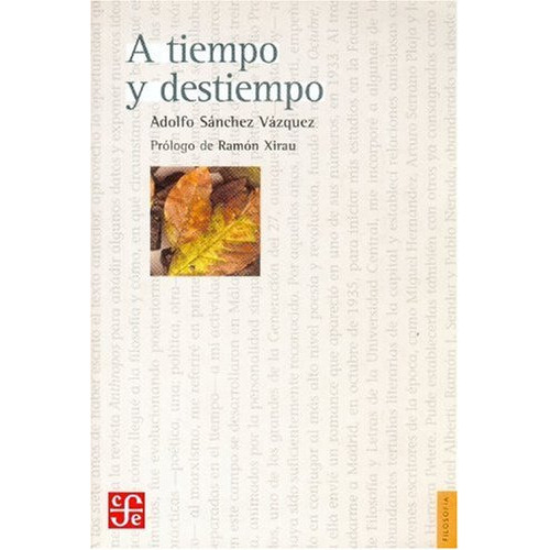 A Tiempo Y Destiempo, De  adolfo Sanchez Vazquez . Editorial Fondo De Cultura Económica, Tapa Blanda En Español, 2013