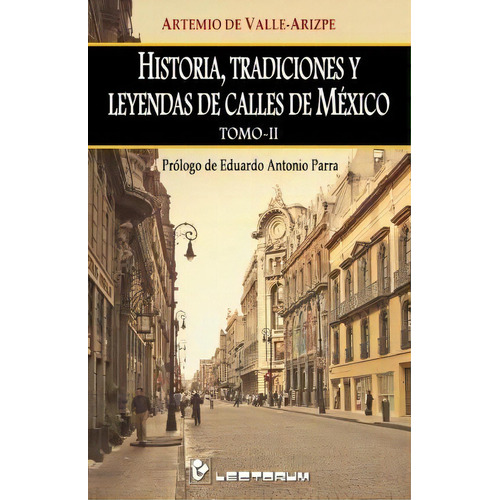 Historia, Tradiciones Y Leyendas De Calles De Mexico. Tomo Ii, De Artemio De Valle-arizpe. Editorial Createspace Independent Publishing Platform, Tapa Blanda En Español