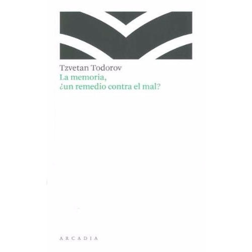 La Memoria, ¿un Remedio Contra El Mal?, De Tzvetan Todorov., Vol. 0. Editorial Arcadia, Tapa Blanda En Español, 2013