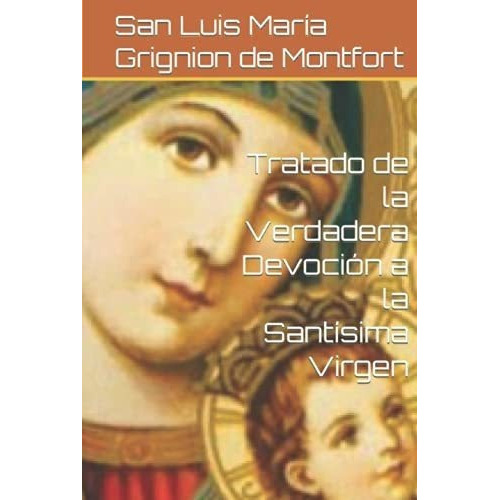 Tratado De La Verdadera Devocion A La Santisima..., De Grignion De Montfort, San Luis María. Editorial Independently Published En Español