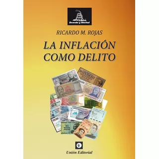 La Inflacion Como Delito - Ricardo M.rojas, De Ricardo M. Rojas. Editorial Unioned, Tapa Blanda En Español, 2022