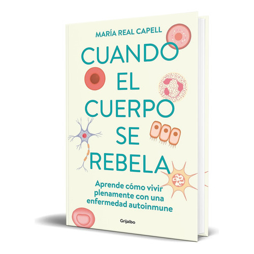 Cuando El Cuerpo Se Rebela, De María Real Capell. Editorial Grijalbo, Tapa Blanda En Español, 2023