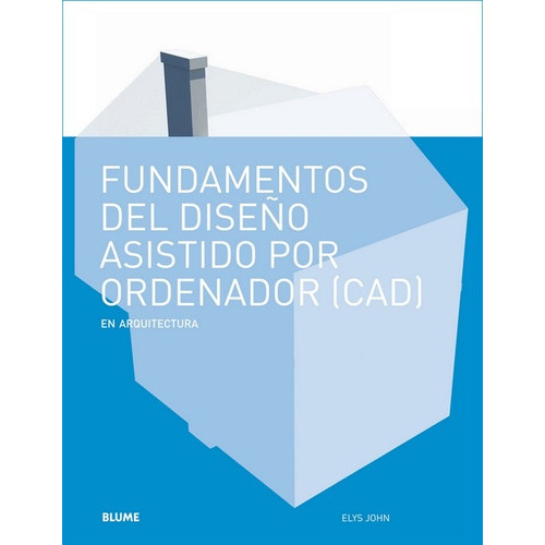 Fundamentos Del Diseño Asistido Por Ordenador (cad), De John, Elys. Editorial Blume, Tapa Blanda En Español