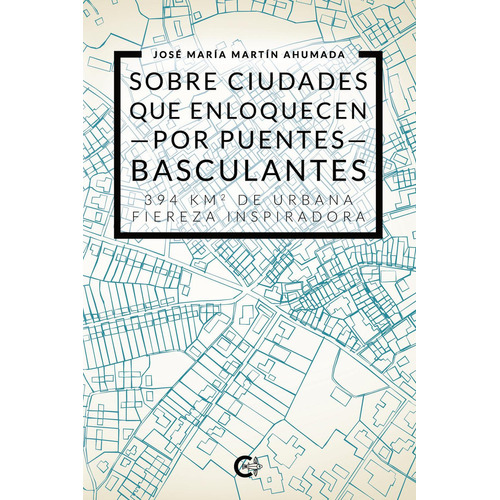 Sobre ciudades que enloquecen por puentes basculantes, de Martín Ahumada , José María.. Editorial CALIGRAMA, tapa blanda, edición 1.0 en español, 2022