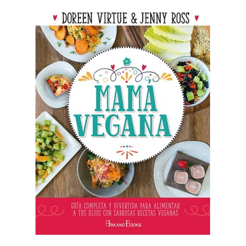 Mama Vegana: Guia Completa Y Divertida Para Alimentar A Tus 