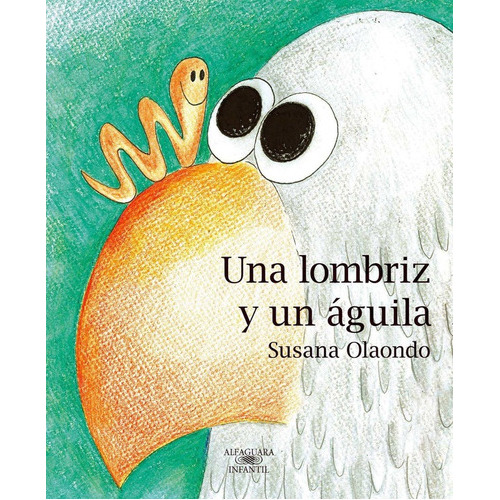UNA LOMBRIZ Y UN AGUILA - SUSANA OLAONDO, de UNA LOMBRIZ Y UN AGUILA. Editorial ALFAGUARA INFANTILES Y JUVENILES en español