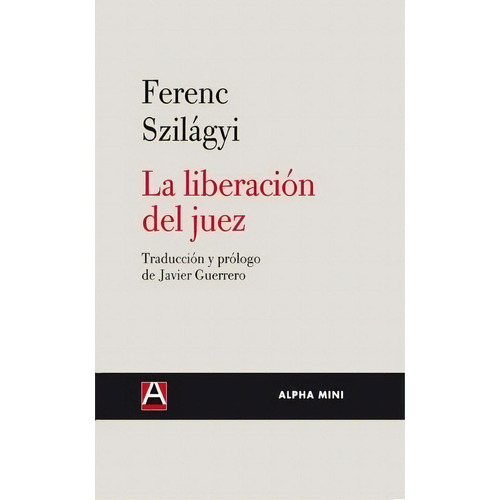 Liberacion Del Juez, La - Ferenc Szilagyi, De Ferenc Szilagyi. Editorial Alpha Decay En Español