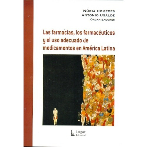 Las Farmacias, Los Farmaceuticos Y El Uso Adecuado D, de Homedes/Ugalde. Editorial LUGAR en español