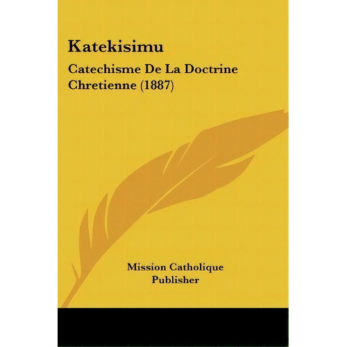 Katekisimu : Catechisme De La Doctrine Chretienne (1887), De Mission Catholique Publisher. Editorial Kessinger Publishing, Tapa Blanda En Español