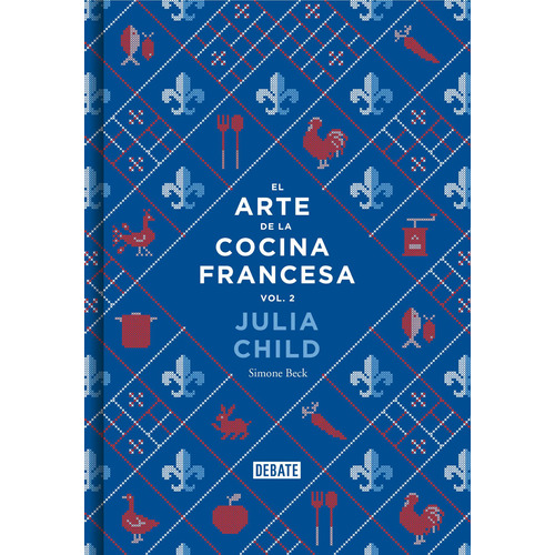 EL ARTE DE LA COCINA FRANCESA, VOL. 2, de Child, Julia. Serie Ah imp Editorial Debate, tapa dura en español, 2014