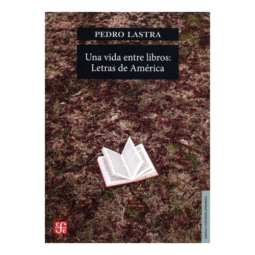 Una Vida Entre Libros: Letras De América, De Pedro Lastra., Vol. Volúmen Único. Editorial Fondo De Cultura Económica, Tapa Blanda En Español, 2016