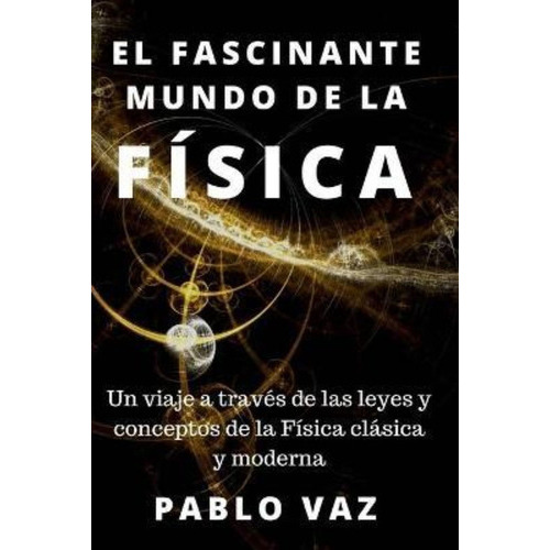 El Fascinante Mundo De La Fisica, De Pablo Vaz. Editorial Createspace Independent Publishing Platform, Tapa Blanda En Español