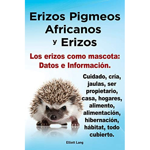 Erizos Pigmeos Africanos Y Erizos. Los Erizos Como Mascota : Datos E Informacion.cuidado, Cria, J..., De Elliott Lang. Editorial Imb Publishing, Tapa Blanda En Español