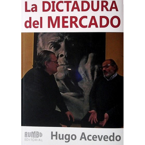 Dictadura Del Mercado, La, De Hugo Acevedo. Editorial Rumbo, Tapa Blanda En Español