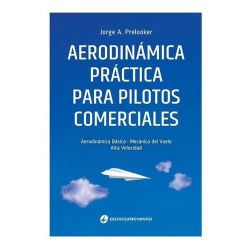 Aerodinamica Practica Para Pilotos Comerciales, De Jorge A. Prelooker. Editorial De Los Cuatro Vientos, Tapa Blanda En Español, 2021