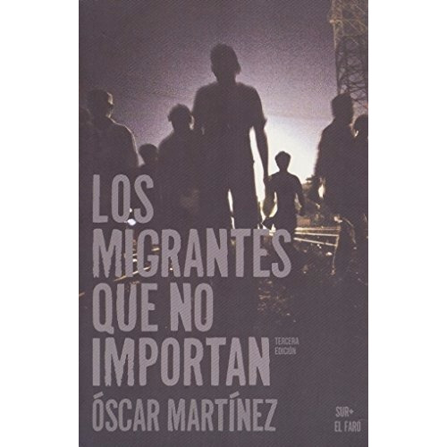 Libro Los Migrantes Que No Importan Por Oscar Martínez 