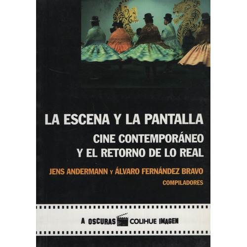 La Escena Y La Pantalla - Cine Contemporaneo Y El Retorno De Lo Real, De Vv. Aa.. Editorial Colihue, Tapa Blanda En Español, 2013