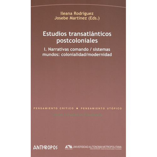 Estudios Transatlánticos Postcoloniales I. Narrativas Comando / Sistemas Mundos: Colonialidad / Modernidad, De Ileana Rodríguez. Editorial Anthropos, Tapa Blanda, Edición 1 En Español, 2010