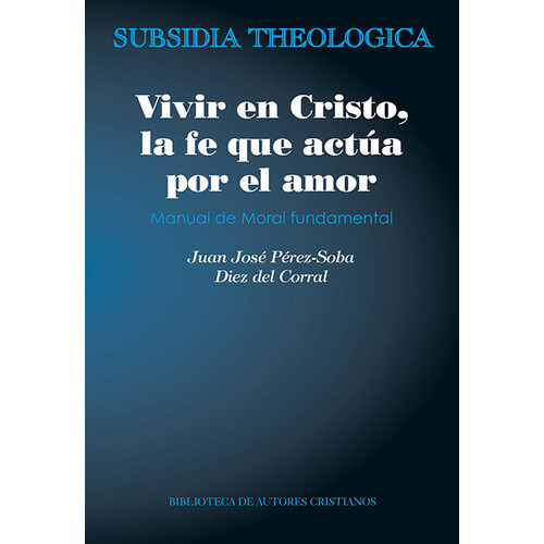 Vivir en Cristo, la fe que actÃÂºa por amor, de Pérez-Soba Diez del Corral, Juan José. Editorial Biblioteca Autores Cristianos, tapa blanda en español