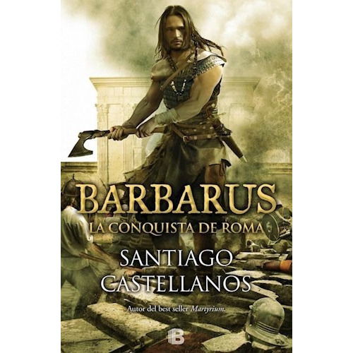 Barbarus  la Conquista de Roma, de Santiago Castellanos. Editorial Ediciones B, tapa blanda en español