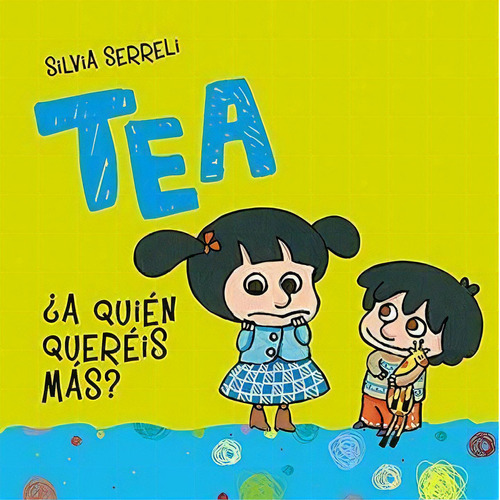 TEA. ¿A QUIEN QUEREIS MAS?, de Silvia Serreli. Editorial Picarona, tapa pasta blanda, edición 1 en español, 2010