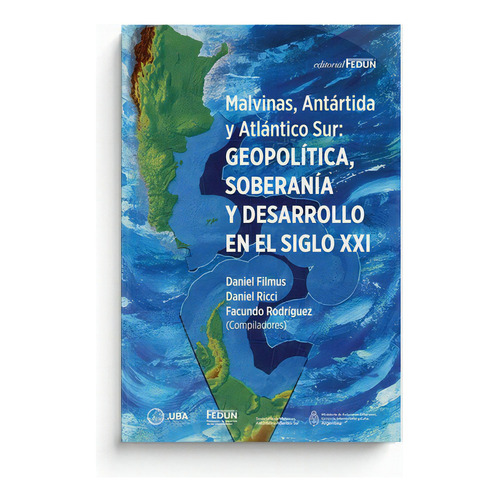 Malvinas, Antartida Y Atlantico Sur: Geopolitica, Soberania Y Desarrollo En El Siglo Xxi, De Filmus Daniel. Editorial Fedun En Español