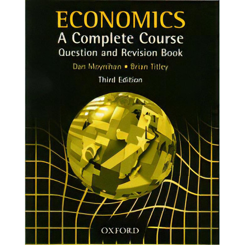 Economics - A Complete Course Question & Revision -3rd Ed, De Moynihan, Dan & Titley, Brian. Editorial Oxford University Press En Inglés, 2002