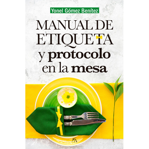 Manual de etiqueta y protocolo en la mesa, de Gómez Benítez, Yonel. Editorial ARCOPRESS, tapa blanda en español, 2022