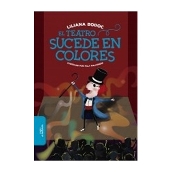 TEATRO SUCEDE EN COLORES, de Bodoc Liliana / Galarreta Mila (Ilus.)., vol. 1. Editorial Alfaguara, tapa blanda, edición 1 en español, 2019