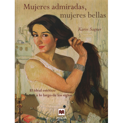 Mujeres Admiradas Mujeres Bellas: El Ideal Estetico A Lo Largo De Los Siglos, De Sagner Karin., Vol. 1. Editorial Maeva, Tapa Dura En Español, 2013