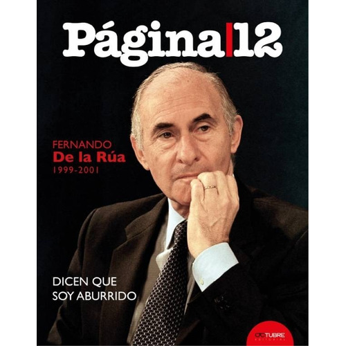 Fernando De La Rúa (1999-2001): Dicen Que Soy Aburrido, De Página 12. Editorial Octubre, Tapa Dura En Español, 2022