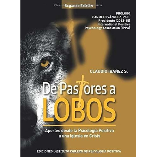 De Pastores A Lobos Aportes Desde La Psicologia..., De Ibanez S., Claudio. Editorial Instituto Chileno De Psicologia Positiva En Español