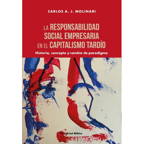LA RESPONSABILIDAD SOCIAL EMPRESARIA EN EL CAPITALISMO TARDIO, de Carlos Molinari. Editorial Biblos, tapa blanda en español, 2022