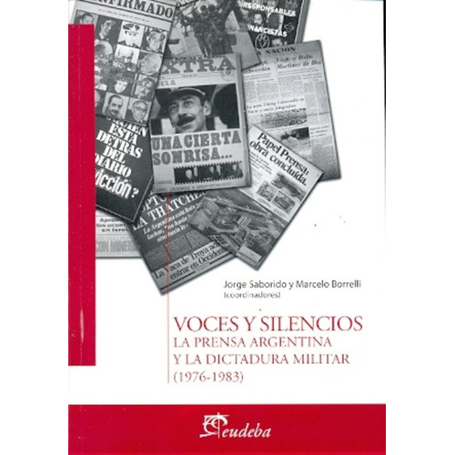 Voces Y Silencios: La Prensa Argentina Y La Dictadura Militar 1976-1983, De Sin ., Vol. Volumen Unico. Editorial Eudeba, Tapa Blanda, Edición 1 En Español, 2011