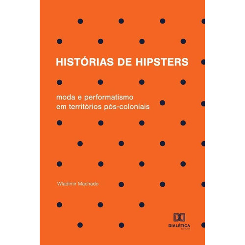 Histórias De Hipsters, De Wladimir Machado. Editorial Dialética, Tapa Blanda En Portugués, 2022