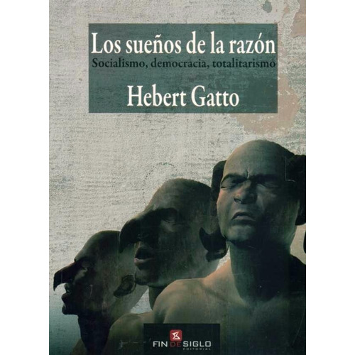 Los Sueños De La Razon: Socialismo, Democracia, Totalitarismo, De Hebert Gatto. Editorial Fin De Siglo, Edición 1 En Español
