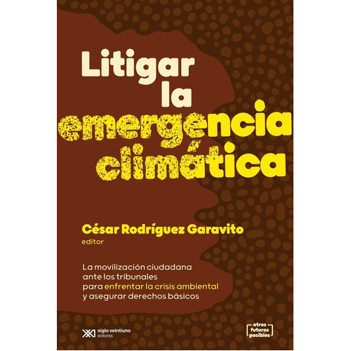 Litigar La Emergencia Climatica, De Cesar Rodriguez Garavito., Vol. Unico. Editorial Siglo Xxi Editores Argentina, Tapa Blanda En Español