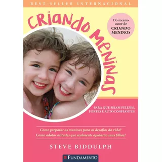 Criando Meninas - Biddulph - Para Que Sejam Fortes, Felizes E Autoconfiantes - 2ª Edição