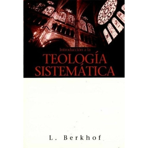 Introduccion A La Teologia Sistematica, De Louis Berkhof. Editorial Libros Desafio, Tapa Blanda En Español, 1977