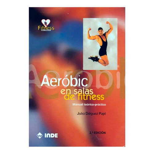 Aerobic En Salas De Fitness. Manual Teorico Practico Dieguez Papi Julio, De Dieguez Papi Julio. Editorial Inde, Tapa Dura En Español, 2004