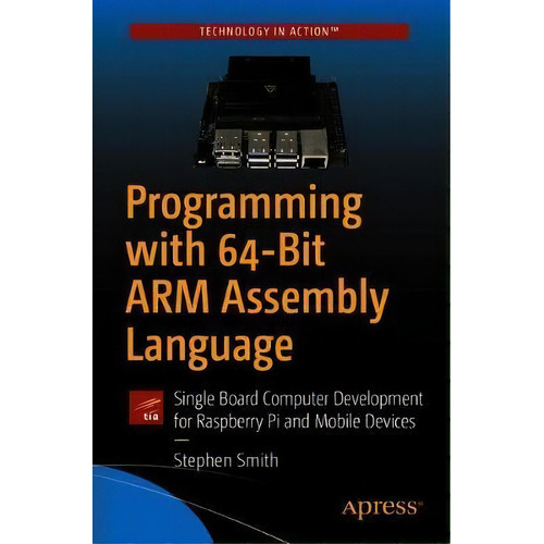 Programming With 64-bit Arm Assembly Language : Single Board Computer Development For Raspberry P..., De Stephen Smith. Editorial Apress, Tapa Blanda En Inglés