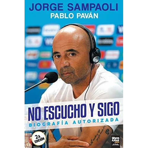 No Escucho Y Sigo Biografía Autorizada, De Pavan Sampaoli. Editorial Librofutbol, Tapa Blanda En Español