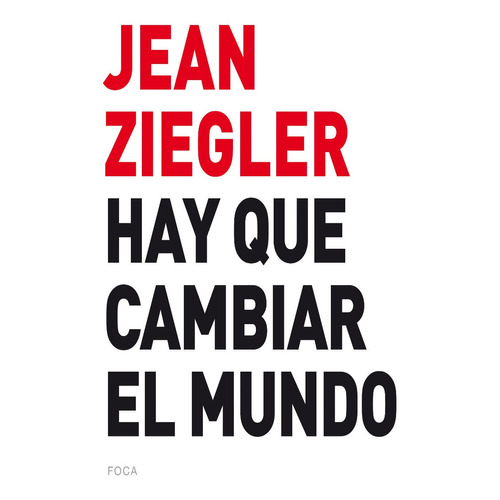 Hay Que Cambiar El Mundo, De Jean Ziegler. Editorial Foca En Español