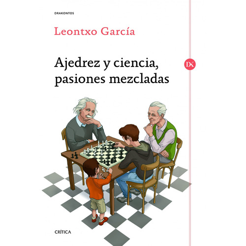 Ajedrez y ciencia, pasiones mezcladas, de García Olasagasti, Leontxo. Serie Drakontos Editorial Crítica México, tapa blanda en español, 2013
