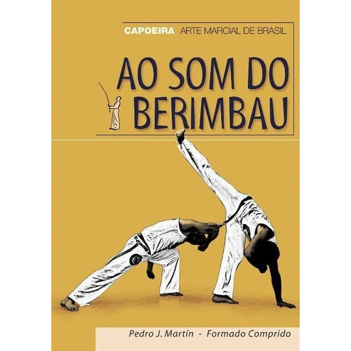 Ao Som Do Berimbau - Capoeira - Arte Marcial De Bras, de Pedro Martin Villalba. Editorial ALAS en español