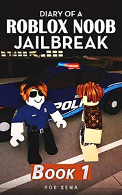 Book Diary Of A Roblox Noob Jailbreak Book 1 Xena Rob - new robbery jailbreak unleashed roblox