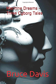 Machine Dreams - Three Cyborg Tales