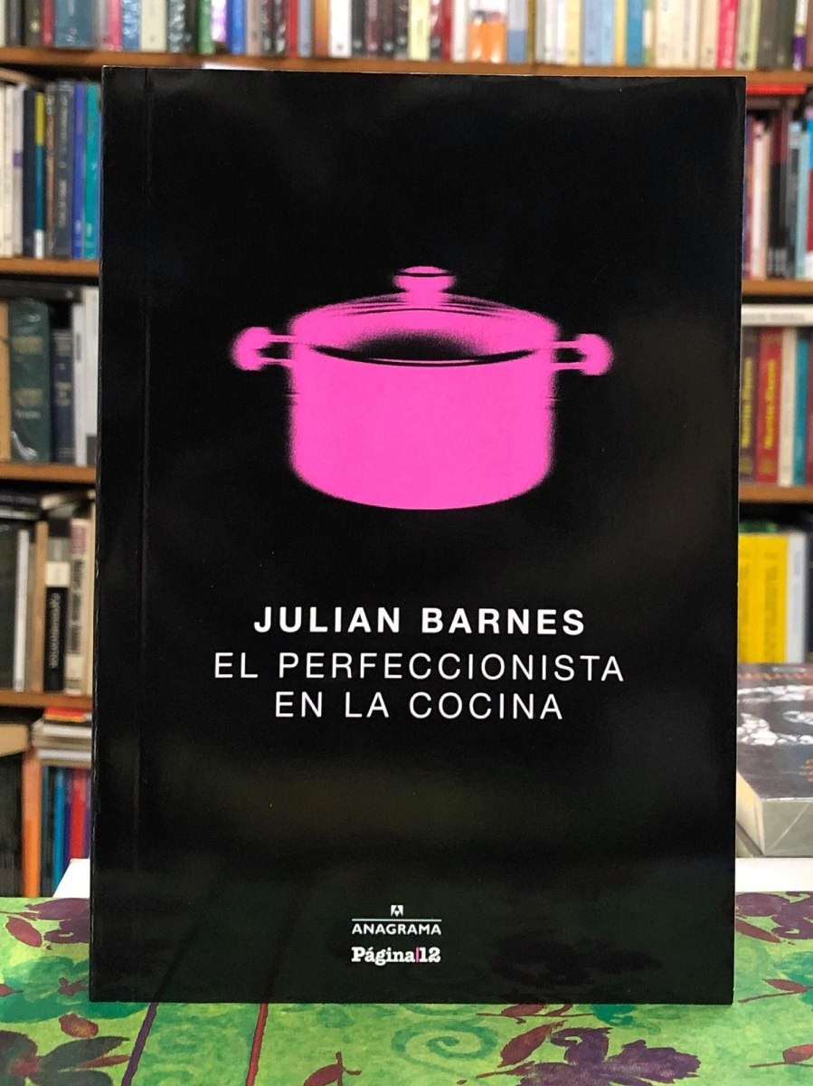 El Perfeccionista En La Cocina - Julian Barnes - Anagrama - $ 250 ...