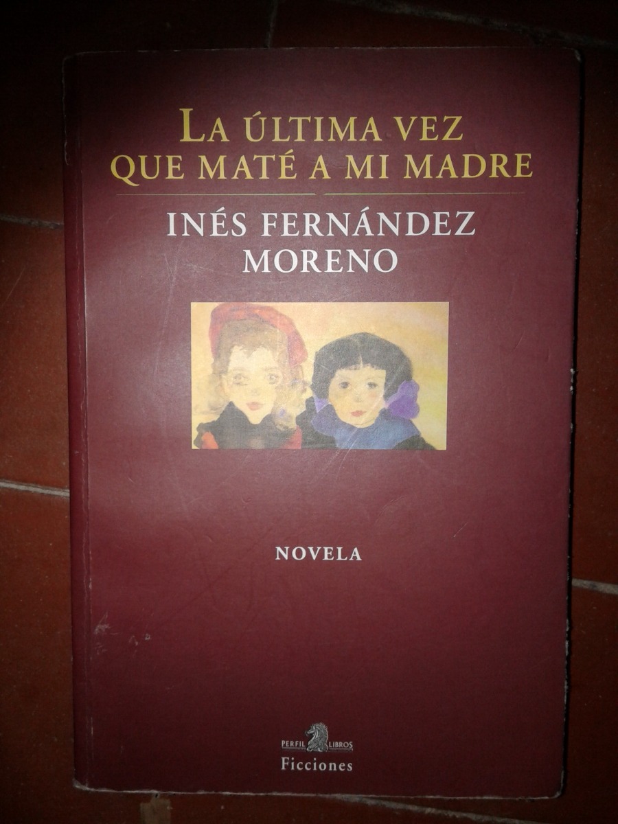 La Ultima Vez Que Mate A Mi Madre De Ines Fernandez Moreno - $ 220 ...